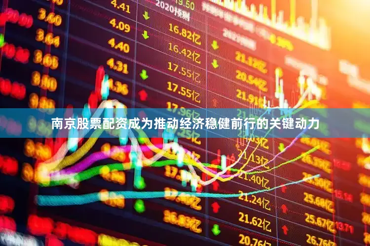 南京股票配资成为推动经济稳健前行的关键动力