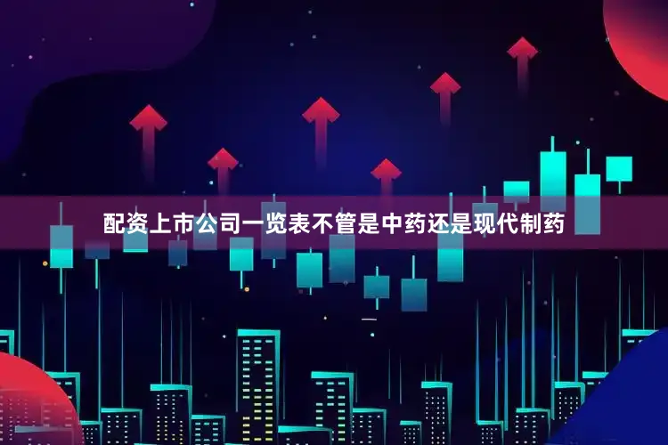 配资上市公司一览表不管是中药还是现代制药