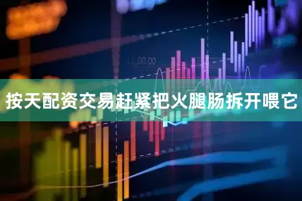 按天配资交易赶紧把火腿肠拆开喂它