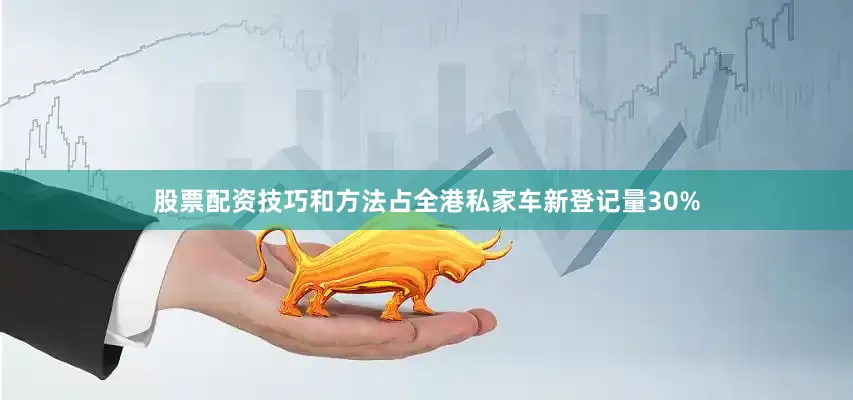 股票配资技巧和方法占全港私家车新登记量30%