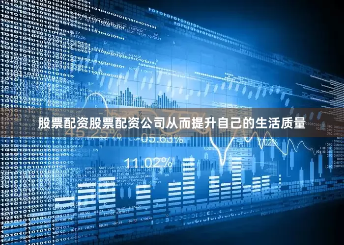股票配资股票配资公司从而提升自己的生活质量