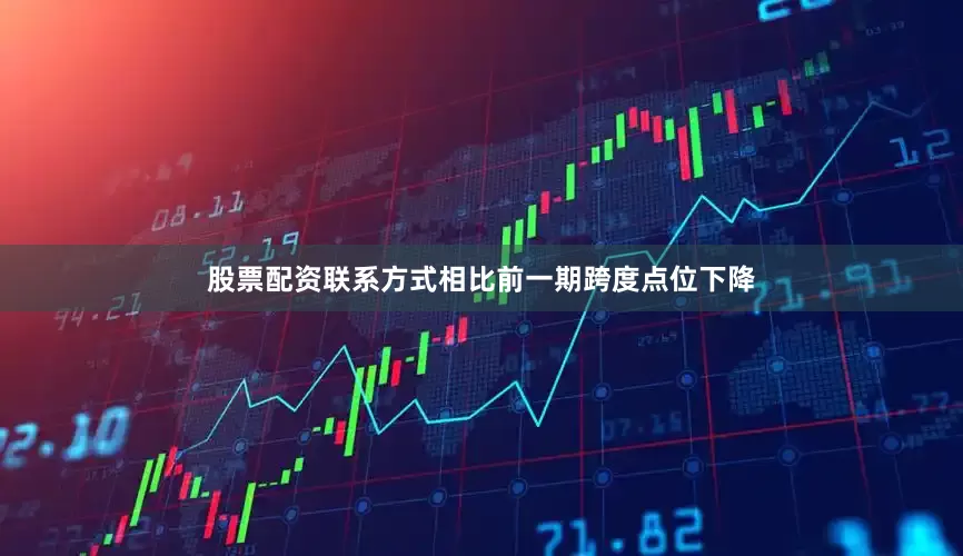 股票配资联系方式相比前一期跨度点位下降