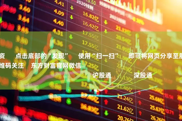 正规期货配资      点击底部的“发现”     使用“扫一扫”     即可将网页分享至朋友圈                            扫描二维码关注    东方财富官网微信                                                                        沪股通             深股通
