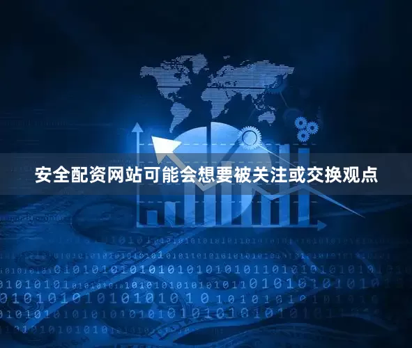 安全配资网站可能会想要被关注或交换观点