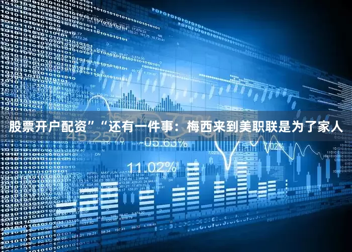 股票开户配资”“还有一件事：梅西来到美职联是为了家人