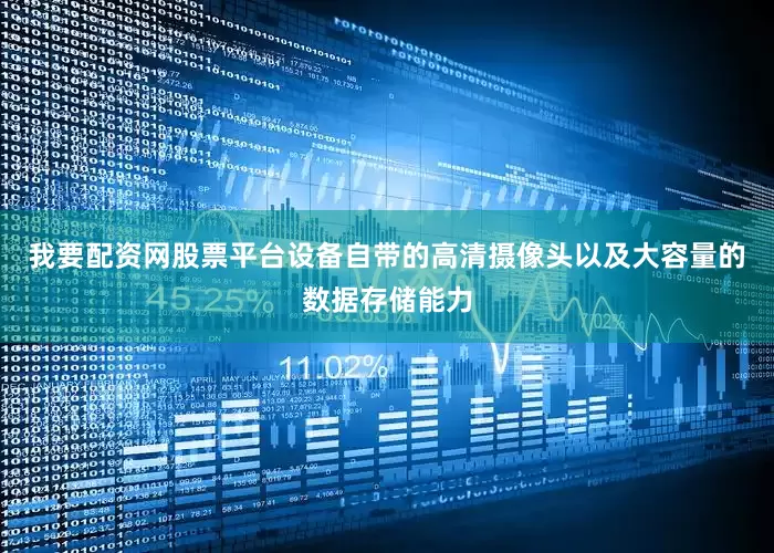 我要配资网股票平台设备自带的高清摄像头以及大容量的数据存储能力