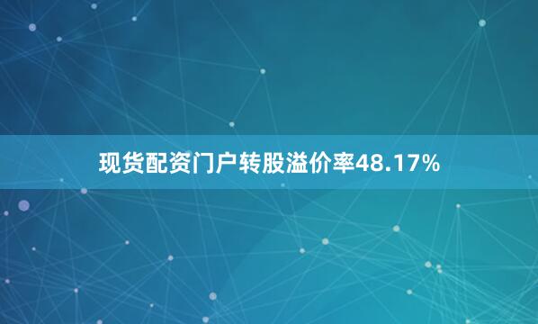 现货配资门户转股溢价率48.17%