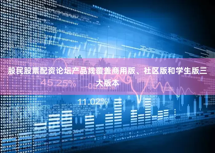 股民股票配资论坛产品线覆盖商用版、社区版和学生版三大版本