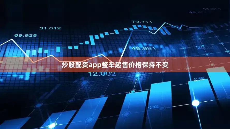 炒股配资app整车起售价格保持不变