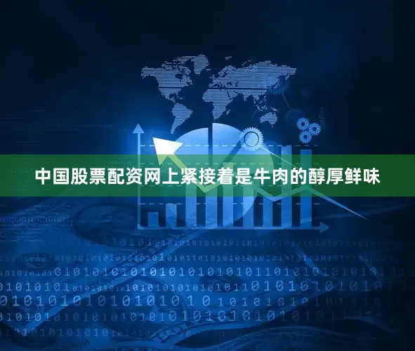 中国股票配资网上紧接着是牛肉的醇厚鲜味