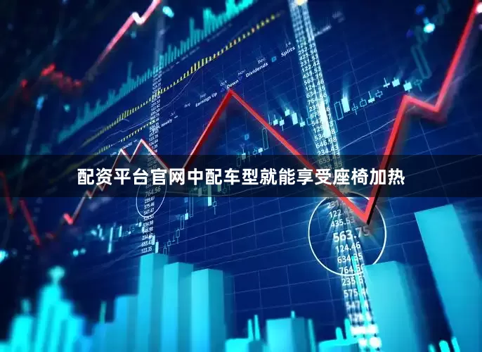 配资平台官网中配车型就能享受座椅加热