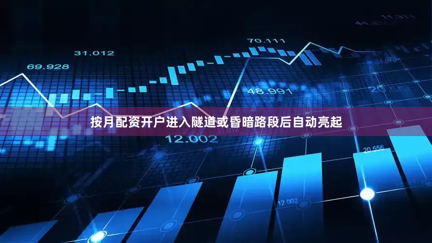 按月配资开户进入隧道或昏暗路段后自动亮起