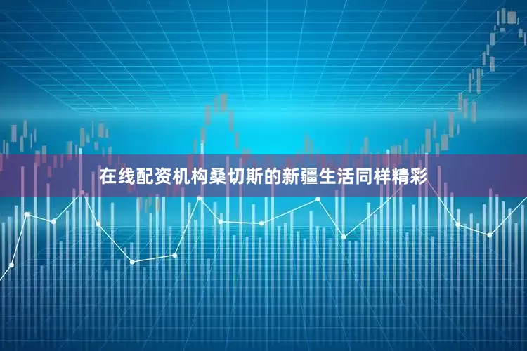 在线配资机构桑切斯的新疆生活同样精彩