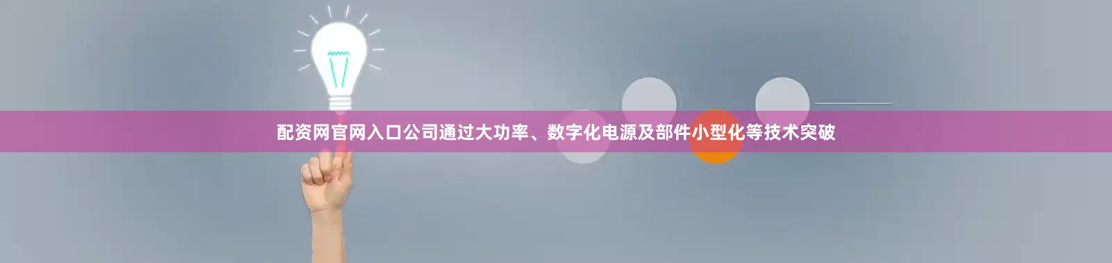 配资网官网入口公司通过大功率、数字化电源及部件小型化等技术突破