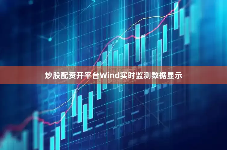 炒股配资开平台Wind实时监测数据显示